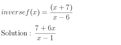 The inverse of f(x)=((x+7))/(x-6) is (7+6x)/(x-1)
